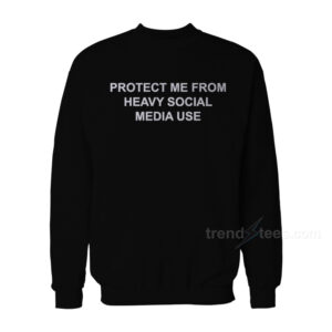 Protect Me From Heavy Social Media Use Sweatshirt