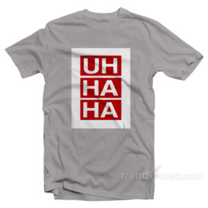 Uh Ha Ha T-Shirt