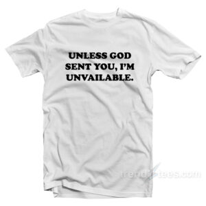 Unless God Sent You I'm Unavailable T-Shirt