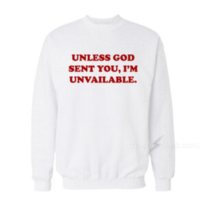 Unless God Sent You I’m Unavailable Sweatshirt