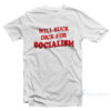 Will Suck Dick For Socialism T-Shirt