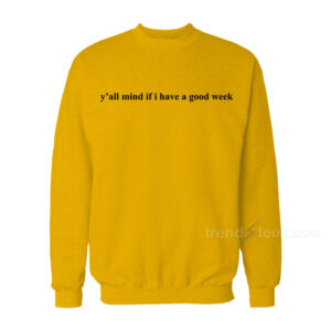 Y’All Mind If I Have A Good Week Sweatshirt