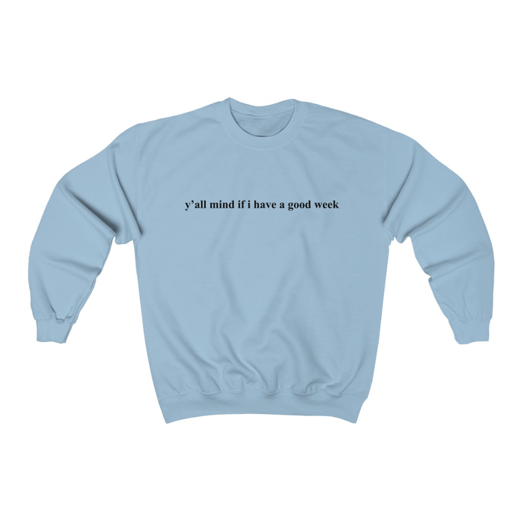 Y’All Mind If I Have A Good Week Sweatshirt For Women's or Men's