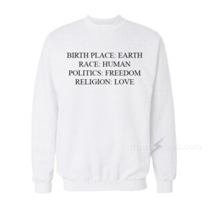 Birthplace Earth Race Human Politics Freedom Religion Love Sweatshirt