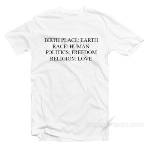 Birthplace Earth Race Human Politics Freedom Religion Love T-Shirt