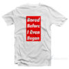 Bored Before I Even Began T-Shirt