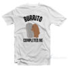 Burrito Completes Me T-Shirt