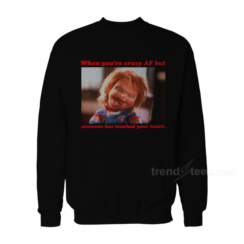 Chucky - When You're Crazy Af but Someone Has Touched Your Heart Sweatshirt