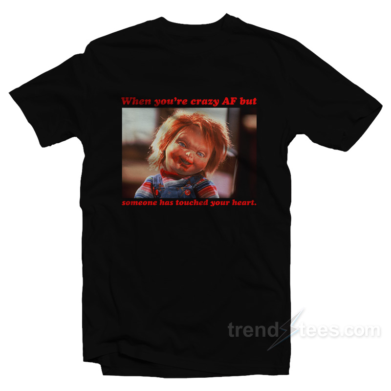 Chucky - When You're Crazy Af but Someone Has Touched Your Heart T-Shirt