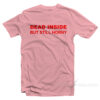 Dead Inside Still Horny T-Shirt
