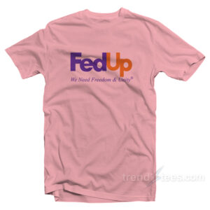 Fed Up We Need Freedom And Unity T-Shirt