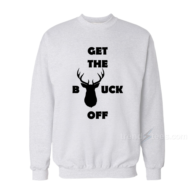 Get The Buck Off Sweatshirt