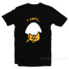 Gudetama I Can't T-Shirt