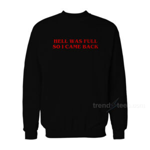 HELL WAS FULL SO I CAME BACK Sweatshirt