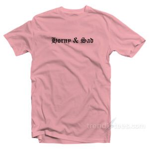 Horny And Sad T-Shirt