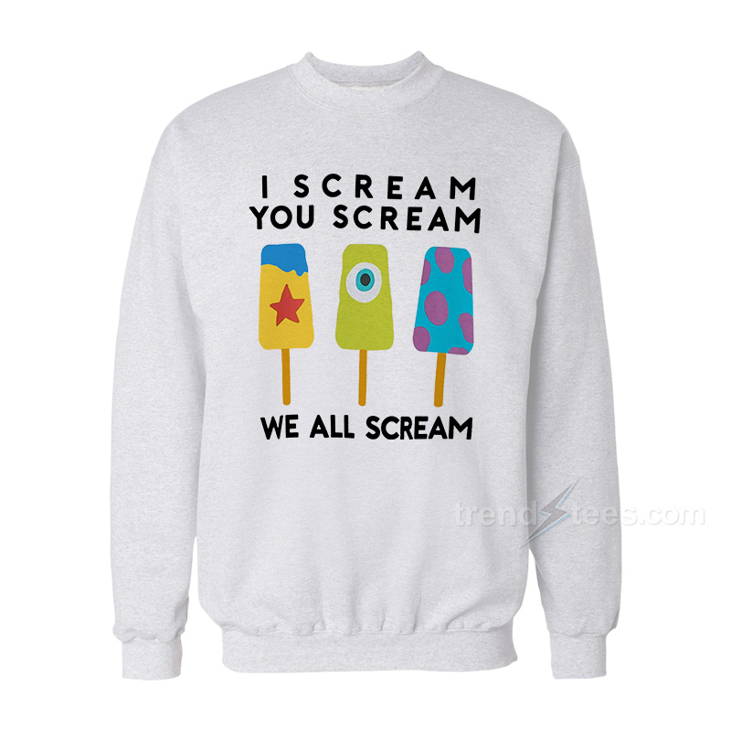 I Scream You Scream We All Scream Sweatshirt