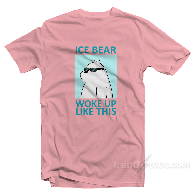Ice Bear Woke Up Like This T-Shirt