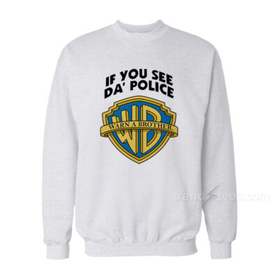 Warn A Brother If You See Da Police Sweatshirt - trendstees
