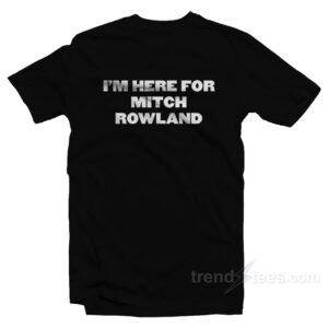 I'm Here For Mitch Rowland T-Shirt