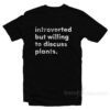 Introverted But Willing To Discuss Plants T-Shirt