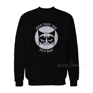 It’s Not Me It’s You Grumpy Cat Sweatshirt
