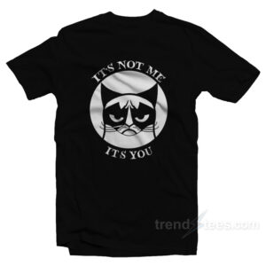 It's Not Me It's You Grumpy Cat T-Shirt