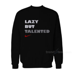 Lazy But Talented Sweatshirt