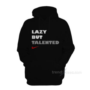 Get It Now Lazy But Talented Hoodie Trendstees