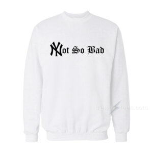 Not So Bad Sweatshirt