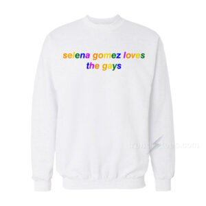 Selena Gomez Loves The Gays Sweatshirt