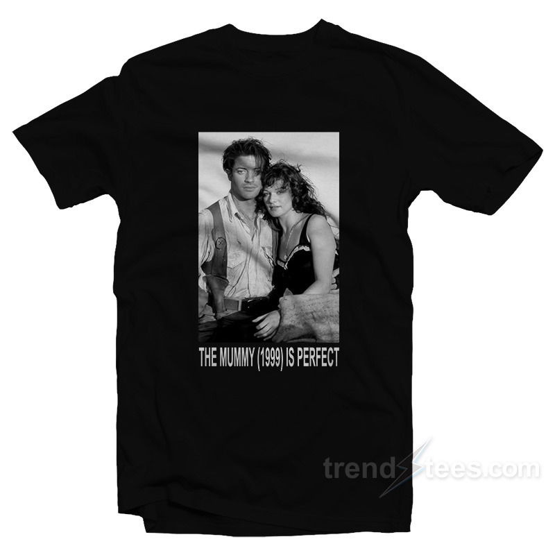 The Mummy 1999 Is Perfect T-Shirt