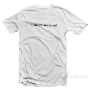 'Til Death We Do Art T-Shirt