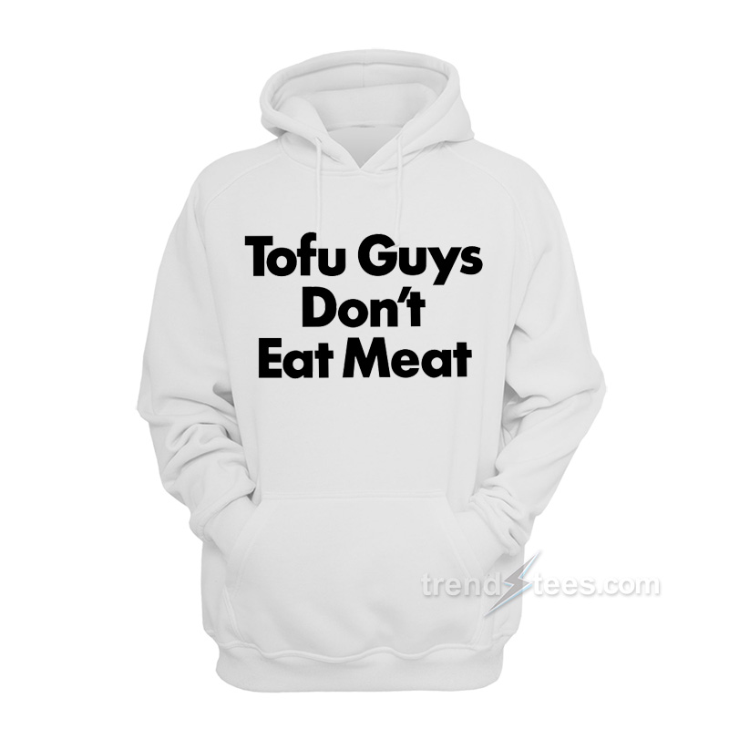 Tofu Guys Don’t Eat Meat Hoodie