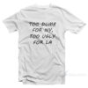 Too Dumb for NY Too Ugly for LA T-Shirt