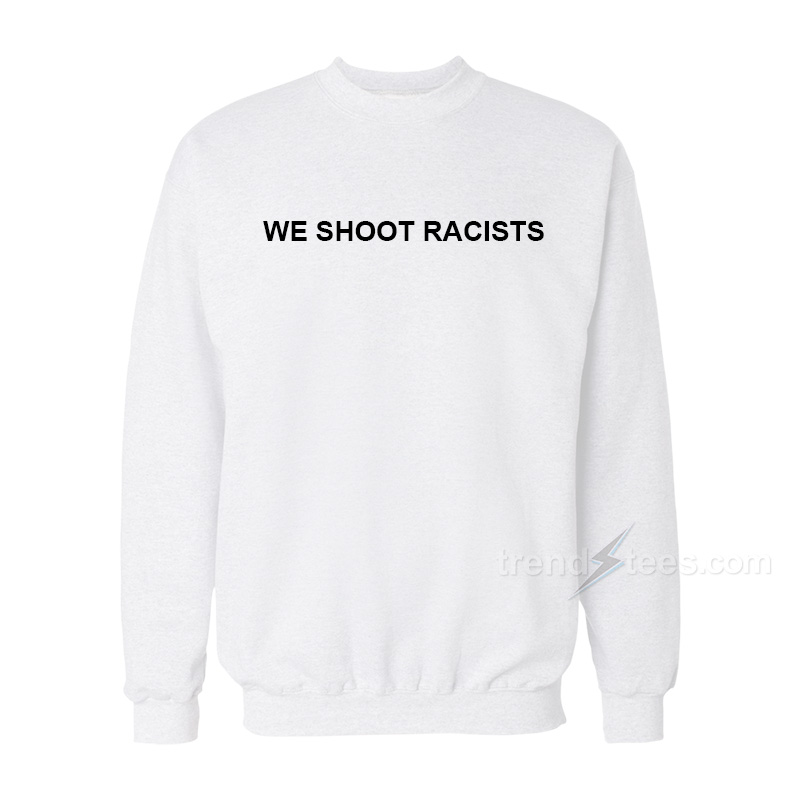 We Shoot Racists Sweatshirt
