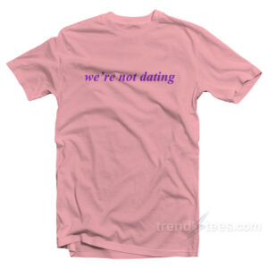 We're Not Dating T-Shirt