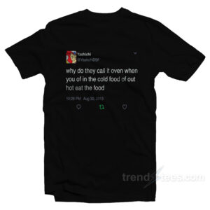 Why Do They Call It Oven T-Shirt