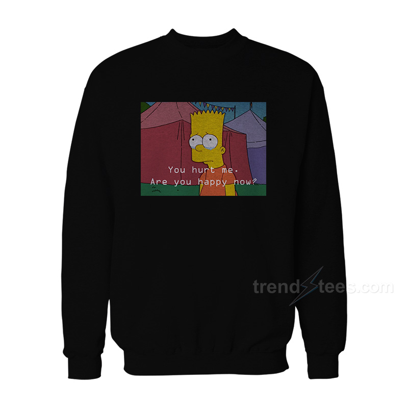 The Simpsons You Hurt Me Are You Happy Now Sweatshirt