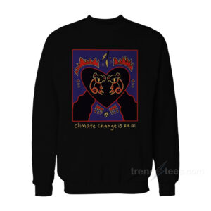 Climate Change Is Real Sweatshirt