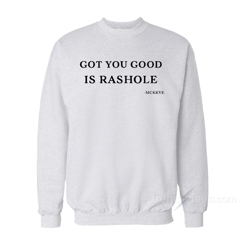 Got You Good Is Rashole Sweatshirt