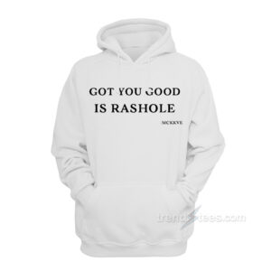 Got You Good Is Rashole Hoodie