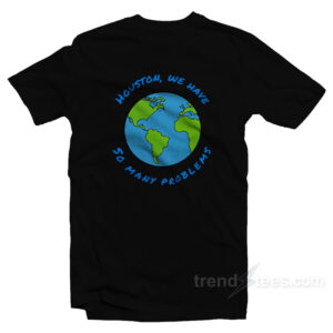 Houston We Have So Many Problems T-Shirt