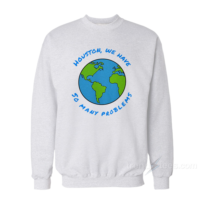 Houston We Have So Many Problems Sweatshirt