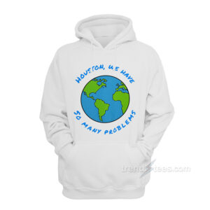 Houston We Have So Many Problems Hoodie