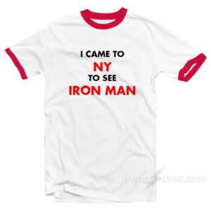 I Came To NY To See Iron Man Ringer Shirt
