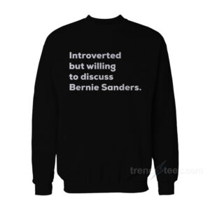 Introverted But Willing To Discuss Bernie Sanders