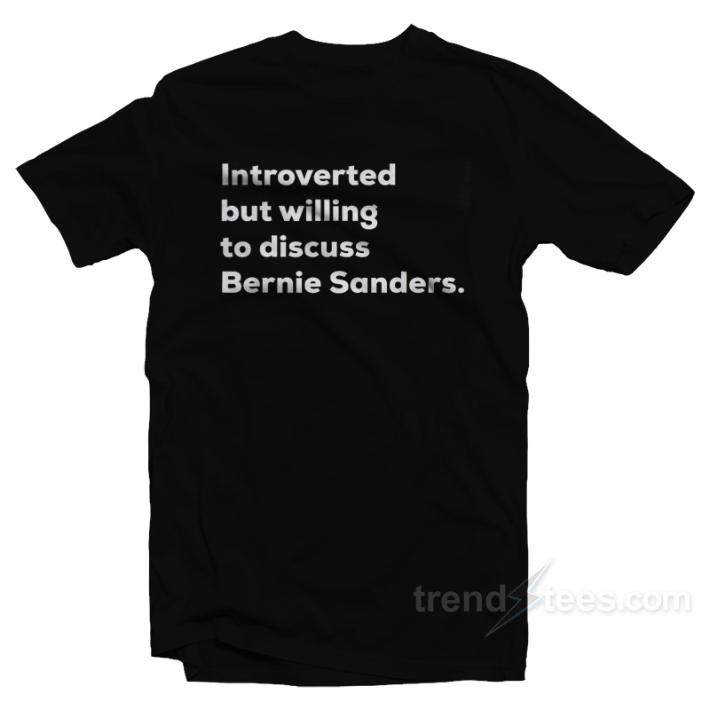 Introverted But Willing To Discuss Bernie Sanders