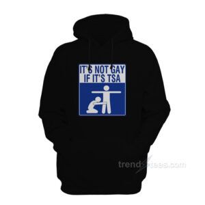 It's Not Gay If It's TSA Hoodie
