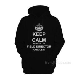 Keep Calm And Let The Field Director Handle It Hoodie