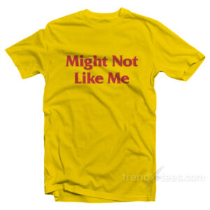 Might Not Like Me T-Shirt
